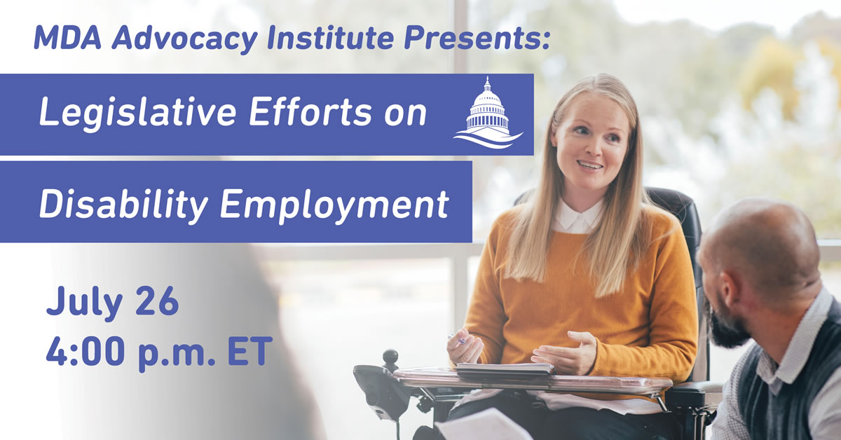 MDA Advocacy Institute: Legislative Efforts on Disability Employment Hosted by MDA’s Paul Melmeyer on July 26th, 2021, at 4pm ET