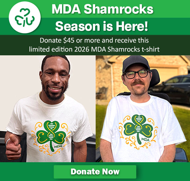 MDA Shamrocks Season is Here! Donate $45 or more and receive this limited edition 2026 MDA Shamrocks t-shirt. Donate Now.