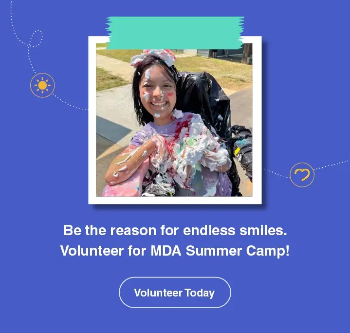 Be the reason for endless smiles. Volunteer for MDA Summer Camp! Volunteer today.