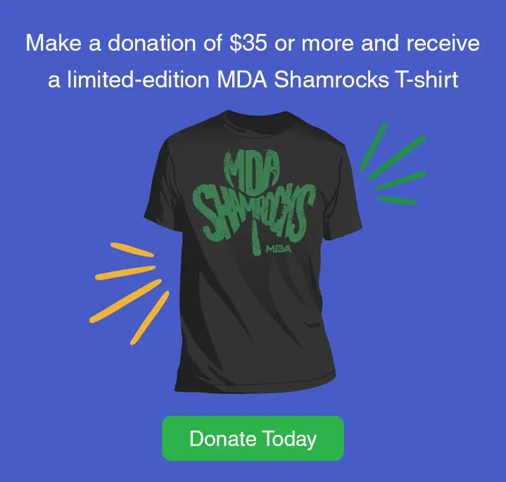 Make a donation of $35 or more and receive a limited-edition MDA Shamrocks T-shirt. Donate today.