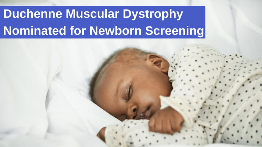 Duchenne Muscular Dystrophy nominated for Newborn Screening.