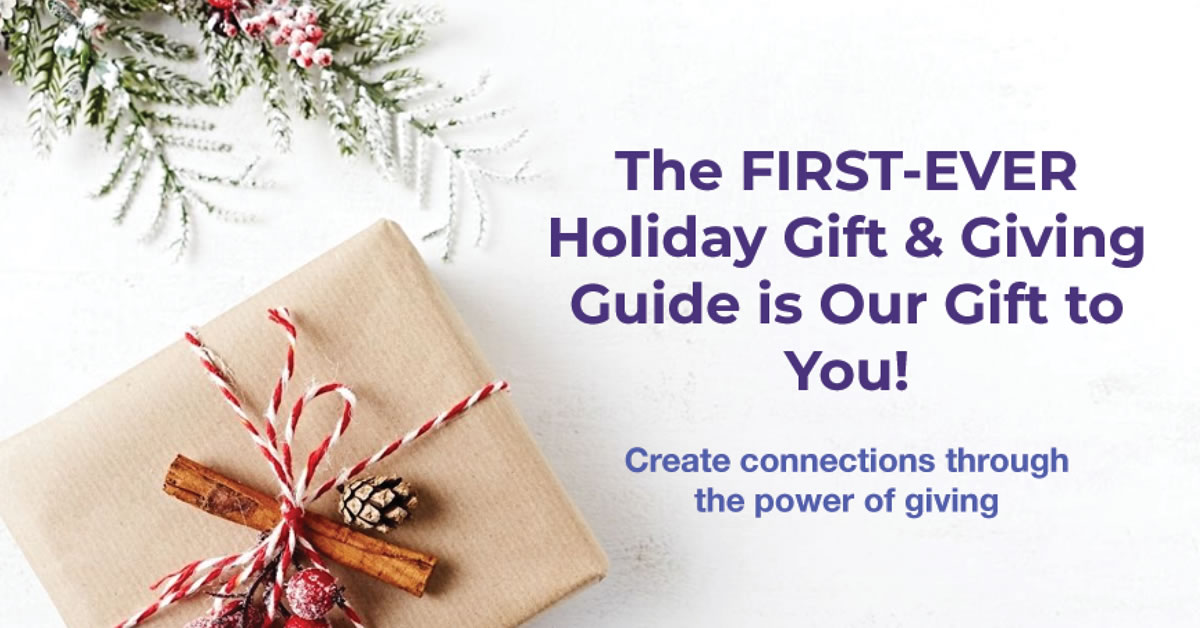 Image of a present and pine branch with the text: The FIRST-EVER Holiday Gift & Giving Guide is Our Gift to You! Create connections through the power of giving.