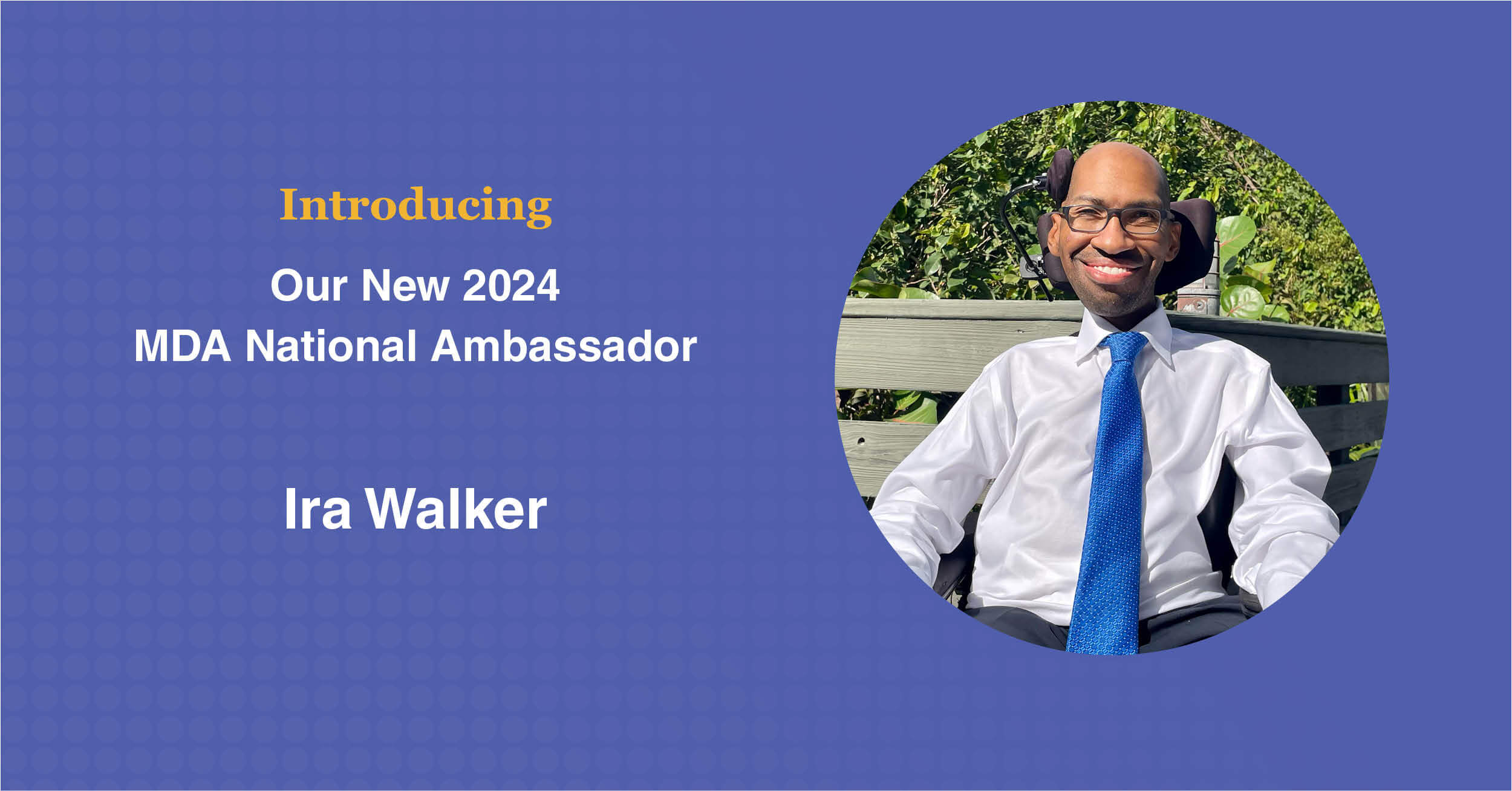 Introducing our new 2024 national ambassador, Ira Walker.